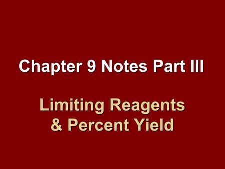 Limiting Reagents & Percent Yield Chapter 9 Notes Part III.