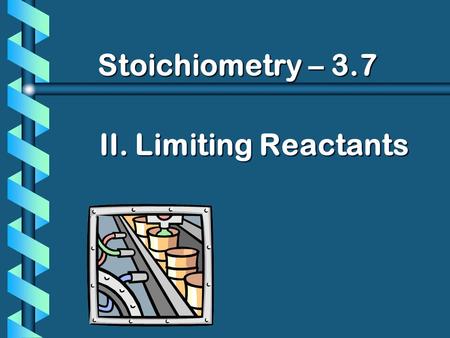 II. Limiting Reactants Stoichiometry – 3.7. A. Limiting Reactants b Available Ingredients 4 slices of bread 1 jar of peanut butter 1/2 jar of jelly b.