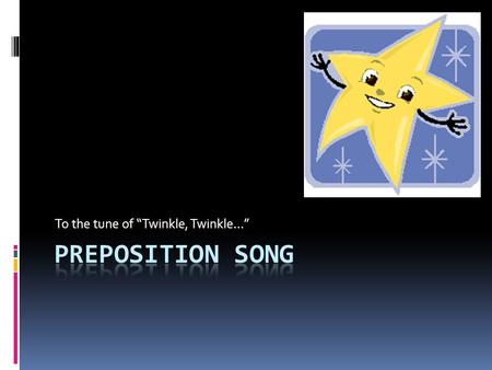 To the tune of “Twinkle, Twinkle…”. CF There are forty-seven words CFGC That are prepositions.