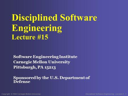 Copyright © 1994 Carnegie Mellon University Disciplined Software Engineering - Lecture 1 1 Disciplined Software Engineering Lecture #15 Software Engineering.