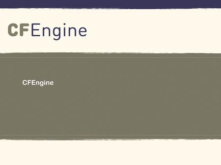 Slide 1 CFEngine. Slide 2 Confidential Quotes “ ” CFEngine offers a highly scalable approach with a pull-based, distributed architecture. “ ” CFEngine.