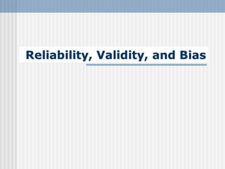 Reliability, Validity, and Bias. Reliability Reliability Reliability is the extent to which an experiment, test, or any measuring procedure yields the.