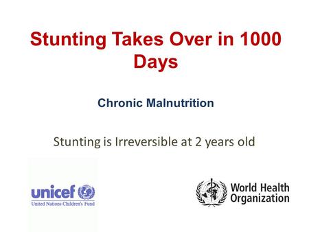 Stunting Takes Over in 1000 Days Chronic Malnutrition Stunting is Irreversible at 2 years old.