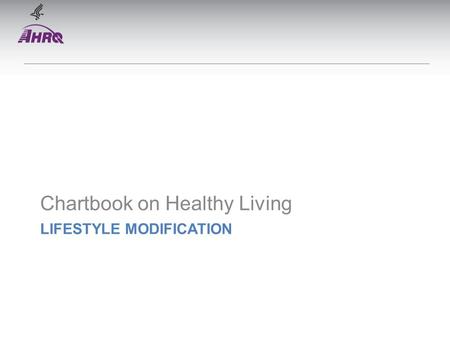 LIFESTYLE MODIFICATION Chartbook on Healthy Living.