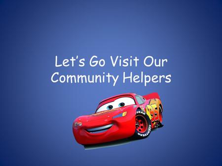 Let’s Go Visit Our Community Helpers What’s the name of your community?