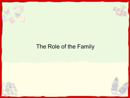 The Role of the Family. What is a family?  Nuclear family  Extended family  Functions of family  Sustenance  Developmental  advocacy.