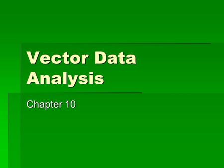 Vector Data Analysis Chapter 10. Introduction  Varies with discipline  Raster vs vector ongoing question.