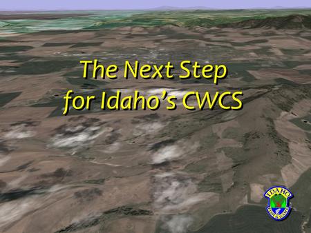 The Next Step for Idaho’s CWCS. 9:00 Welcome, overview, and what is expected 10:00 Identifying focal areas 12:00 Lunch - Open discussion 1:00 Identifying.