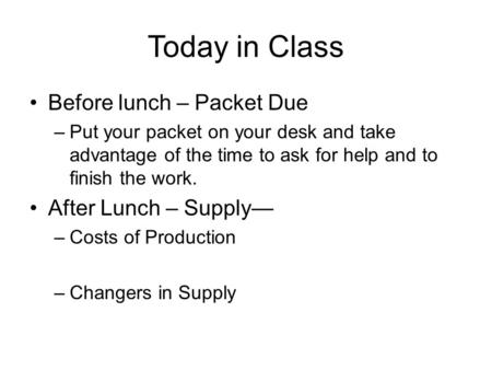 Today in Class Before lunch – Packet Due –Put your packet on your desk and take advantage of the time to ask for help and to finish the work. After Lunch.