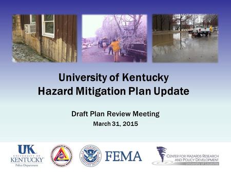 University of Kentucky Hazard Mitigation Plan Update Draft Plan Review Meeting March 31, 2015.