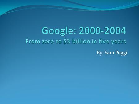 By: Sam Poggi. 1999 Google Inc. 39 employees Mostly engineers Money was running out, and Google needed a business model that would begin to bring in money.