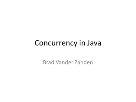 Concurrency in Java Brad Vander Zanden. Processes and Threads Process: A self-contained execution environment Thread: Exists within a process and shares.