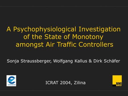 A Psychophysiological Investigation of the State of Monotony amongst Air Traffic Controllers ICRAT 2004, Zilina Sonja Straussberger, Wolfgang Kallus &