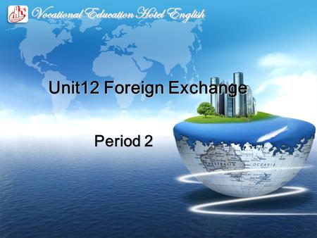 Unit12 Foreign Exchange Unit12 Foreign Exchange Vocational Education Hotel English Period 2 Period 2.