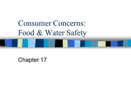 Consumer Concerns: Food & Water Safety Chapter 17.