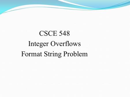 CSCE 548 Integer Overflows Format String Problem.