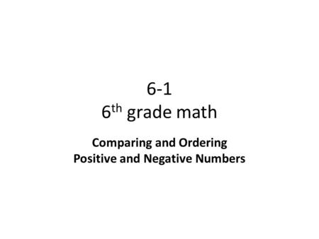 6-1 6 th grade math Comparing and Ordering Positive and Negative Numbers.