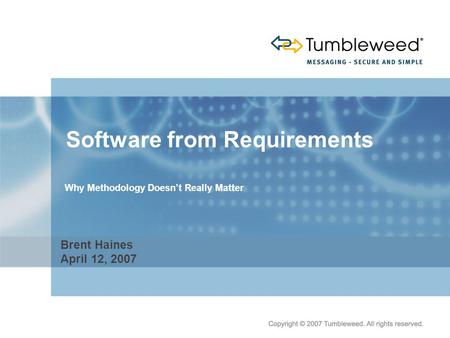 Software from Requirements Brent Haines April 12, 2007 Why Methodology Doesn’t Really Matter.