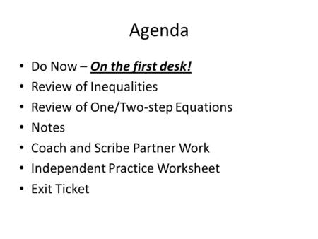 Agenda Do Now – On the first desk! Review of Inequalities Review of One/Two-step Equations Notes Coach and Scribe Partner Work Independent Practice Worksheet.