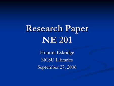 Research Paper NE 201 Honora Eskridge NCSU Libraries September 27, 2006.