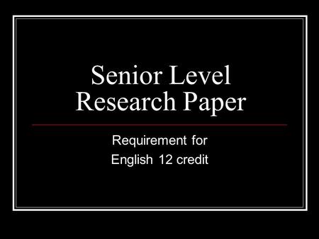 Senior Level Research Paper Requirement for English 12 credit.