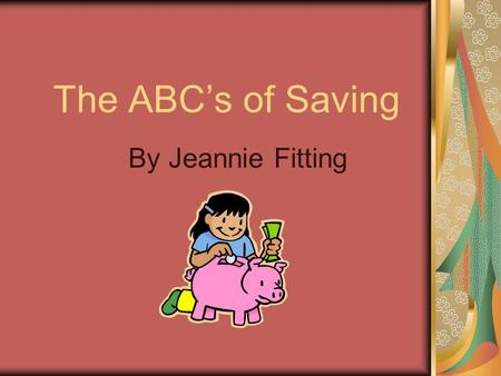 The ABC’s of Saving By Jeannie Fitting. Framework M 12.2.4 Recognize and identify attributes of a penny.