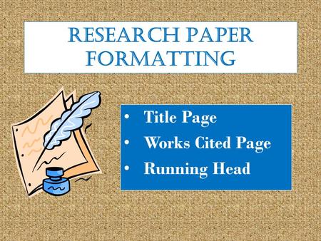 RESEARCH PAPER FORMATTING Title Page Works Cited Page Running Head.