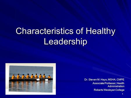 1 Characteristics of Healthy Leadership Dr. Steven M. Hays, MSHA, CMPE Dr. Steven M. Hays, MSHA, CMPE Associate Professor, Health Administration Roberts.