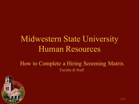 Midwestern State University Human Resources How to Complete a Hiring Screening Matrix Faculty & Staff 03/11.