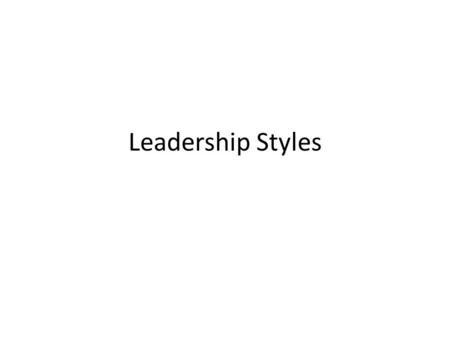 Leadership Styles. CharacteristicsWhen Effective When Ineffective Examples - absolute control by a political party - A theory or system where all economic.