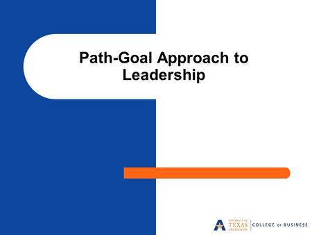 Path-Goal Approach to Leadership. Path-Goal Theory Goal - To enhance employee performance and satisfaction by focusing on employee motivation Motivational.