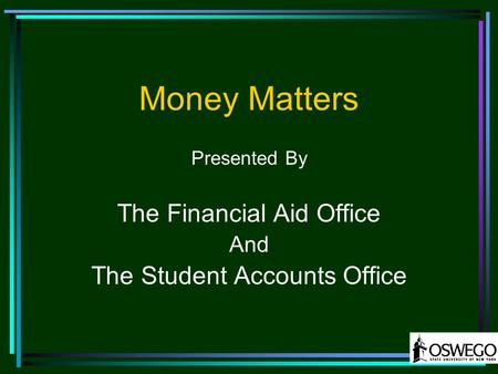 Money Matters Presented By The Financial Aid Office And The Student Accounts Office.