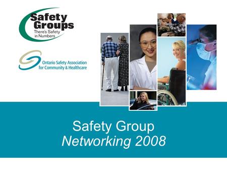 Safety Group Networking 2008. © Copyright 2008 Ontario Safety Association for Community & Healthcare. All rights reserved/tous droits réservés. Reproduction.