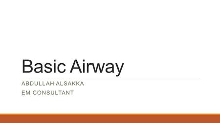 Basic Airway ABDULLAH ALSAKKA EM CONSULTANT. Objectives Review airway anatomy Review basic airway maneuvers.