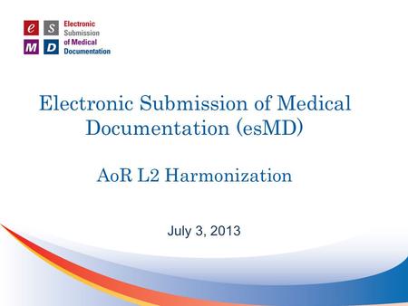 Electronic Submission of Medical Documentation (esMD) AoR L2 Harmonization July 3, 2013.