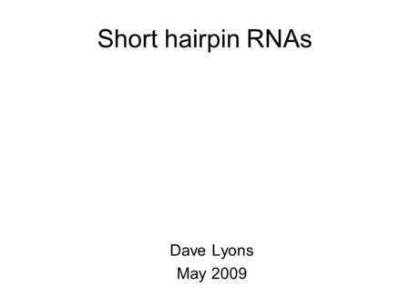 Short hairpin RNAs Dave Lyons May 2009.