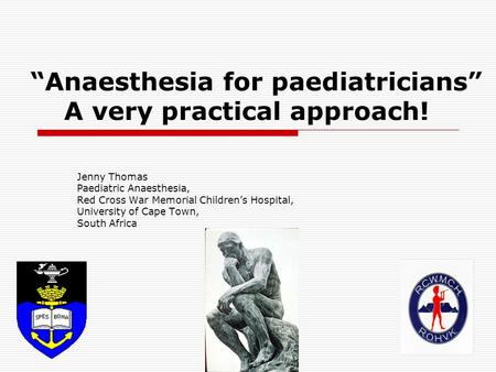 “Anaesthesia for paediatricians” A very practical approach! Jenny Thomas Paediatric Anaesthesia, Red Cross War Memorial Children’s Hospital, University.