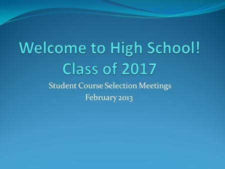 Student Course Selection Meetings February 2013. Topics Yearlong and daily building schedule. What courses are required for every freshman Information.