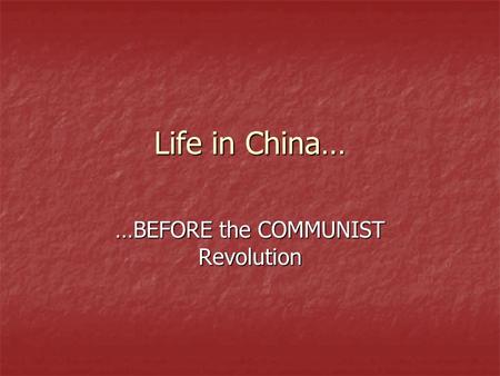 Life in China… …BEFORE the COMMUNIST Revolution. Social Classes Emperor Emperor Scholars Scholars Gentry = wealthy land owners Gentry = wealthy land owners.