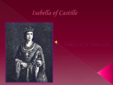 Isabella of Castille – April 22,1451 – November 26,1504.