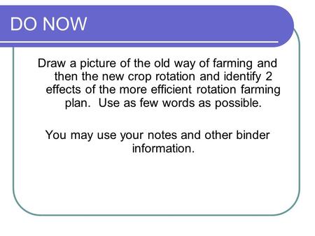 DO NOW Draw a picture of the old way of farming and then the new crop rotation and identify 2 effects of the more efficient rotation farming plan. Use.