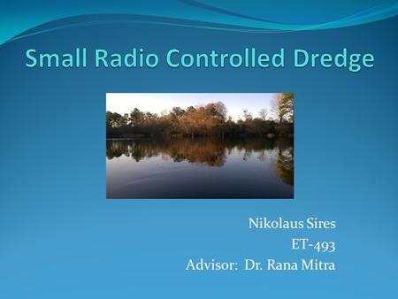 Nikolaus Sires ET-493 Advisor: Dr. Rana Mitra. Problem 1 The site of this senior project is a pond of approximately three acres. I desire to remove one.