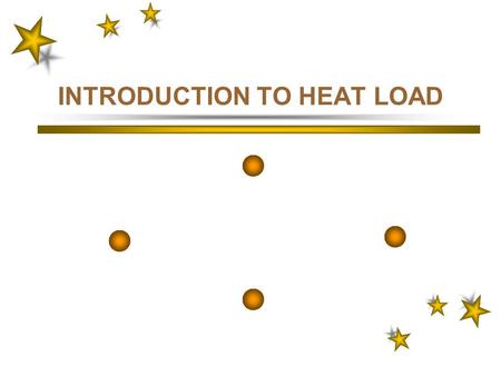 INTRODUCTION TO HEAT LOAD HEAT LOAD12 3 TOPICS COVERED INTRODUCTION DESIGN CONSIDERATIONS DEFINITIONS/CONCE PT/FORMULA THE FORM LOAD COMPONENTS –External.