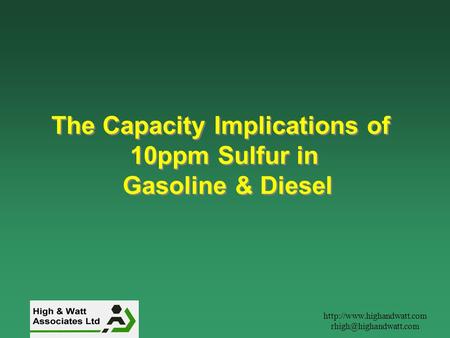 The Capacity Implications of 10ppm Sulfur in Gasoline & Diesel The Capacity Implications of 10ppm Sulfur.