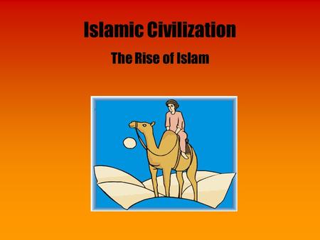 Islamic Civilization The Rise of Islam.