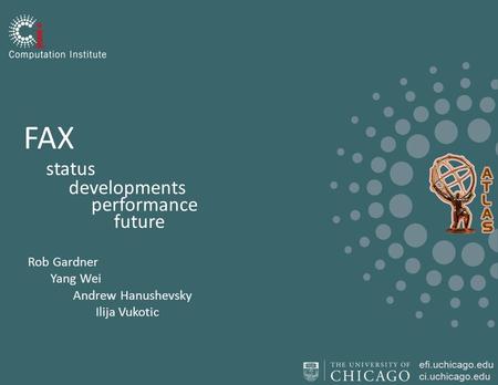 Efi.uchicago.edu ci.uchicago.edu FAX status developments performance future Rob Gardner Yang Wei Andrew Hanushevsky Ilija Vukotic.