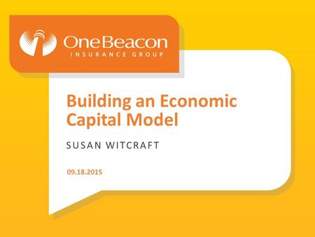 ©2015 : OneBeacon Insurance Group LLC | 1 SUSAN WITCRAFT Building an Economic Capital Model 09.18.2015.