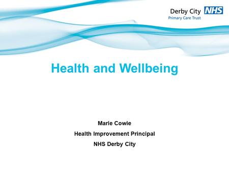 Health and Wellbeing Marie Cowie Health Improvement Principal NHS Derby City.