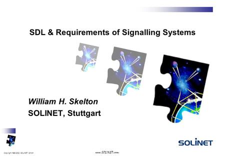 Copyright 1990-2002 SOLINET GmbH www.SOLINET.com SDL & Requirements of Signalling Systems William H. Skelton SOLINET, Stuttgart.