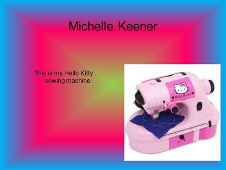 Michelle Keener This is my Hello Kitty sewing machine.